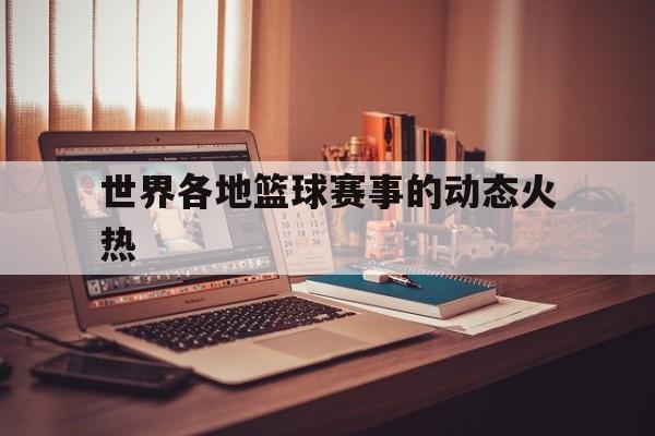世界各地篮球赛事的动态火热的简单介绍