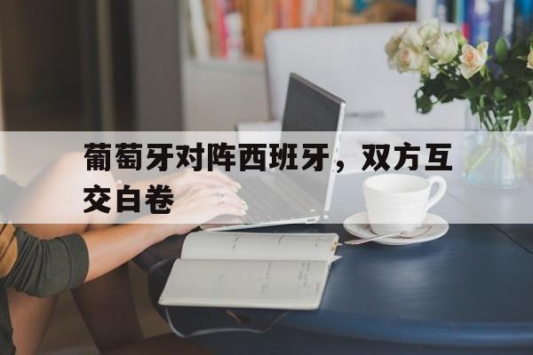 包含葡萄牙对阵西班牙，双方互交白卷的词条