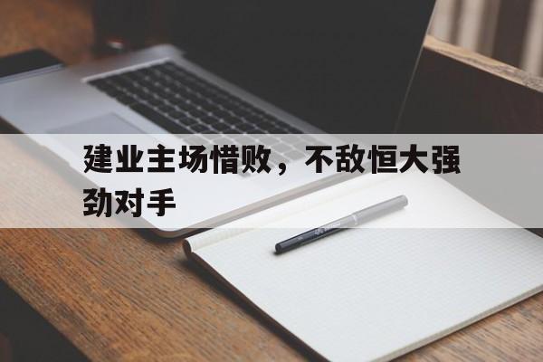 建业主场惜败，不敌恒大强劲对手的简单介绍