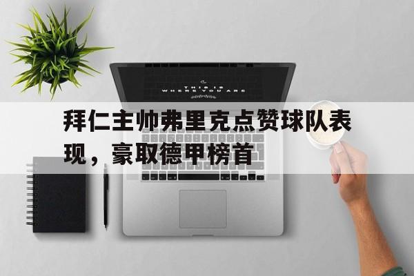 拜仁主帅弗里克点赞球队表现，豪取德甲榜首