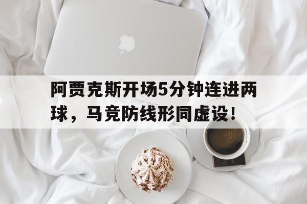 阿贾克斯开场5分钟连进两球，马竞防线形同虚设！辕门外三声炮简谱完整版